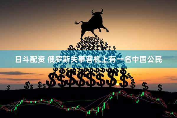 日斗配资 俄罗斯失事客机上有一名中国公民